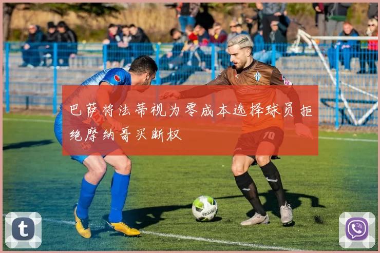 巴萨将法蒂视为零成本选择球员拒绝摩纳哥买断权