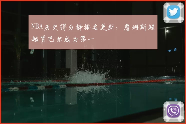 NBA历史得分榜排名更新，詹姆斯超越贾巴尔成为第一