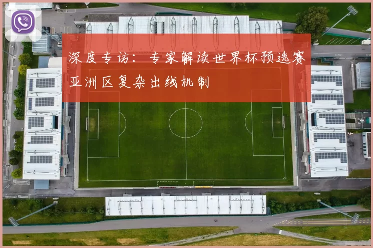 深度专访：专家解读世界杯预选赛亚洲区复杂出线机制