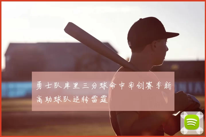 勇士队库里三分球命中率创赛季新高助球队逆转雷霆