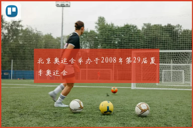 北京奥运会举办于2008年第29届夏季奥运会