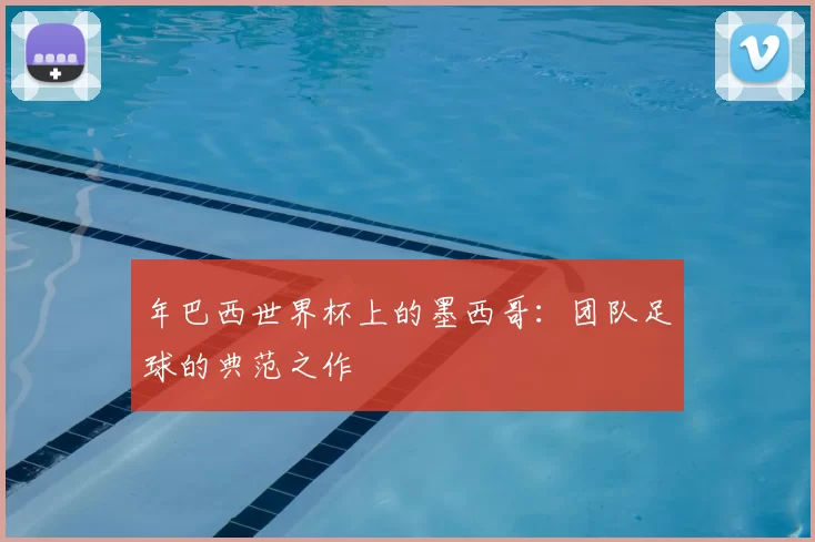 年巴西世界杯上的墨西哥:团队足球的典范之作