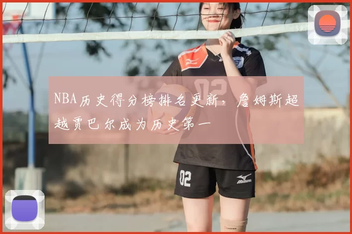 NBA历史得分榜排名更新，詹姆斯超越贾巴尔成为历史第一