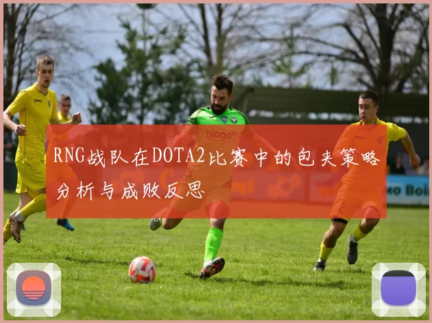 RNG战队在DOTA2比赛中的包夹策略分析与成败反思