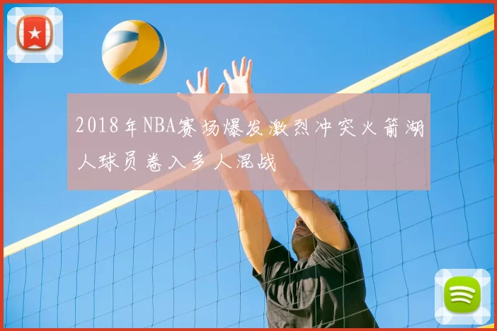 2018年NBA赛场爆发激烈冲突火箭湖人球员卷入多人混战