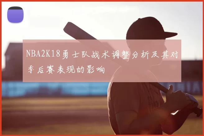 NBA2K18勇士队战术调整分析及其对季后赛表现的影响