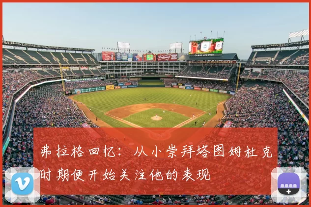 弗拉格回忆:从小崇拜塔图姆杜克时期便开始关注他的表现