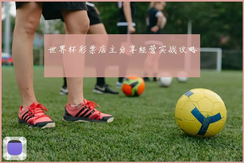 世界杯彩票店主分享经营实战攻略