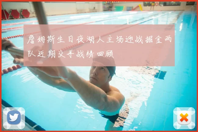 詹姆斯生日夜湖人主场迎战掘金两队近期交手战绩回顾