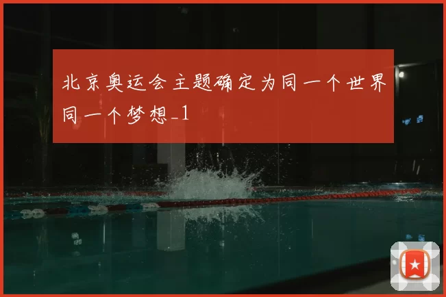 北京奥运会主题确定为同一个世界同一个梦想_1