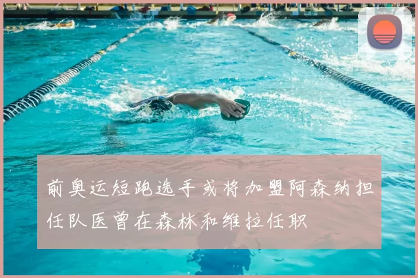 前奥运短跑选手或将加盟阿森纳担任队医曾在森林和维拉任职